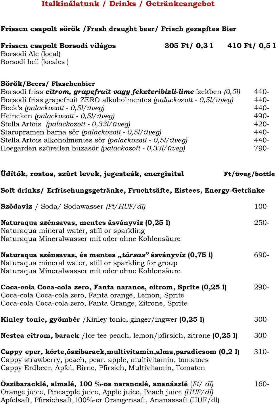 (palackozott- 0,5l/üveg) 440- Heineken (palackozott - 0,5l/üveg) 490- Stella Artois (palackozott- 0,33l/üveg) 420- Staropramen barna sör (palackozott- 0,5l/üveg) 440- Stella Artois alkoholmentes sör