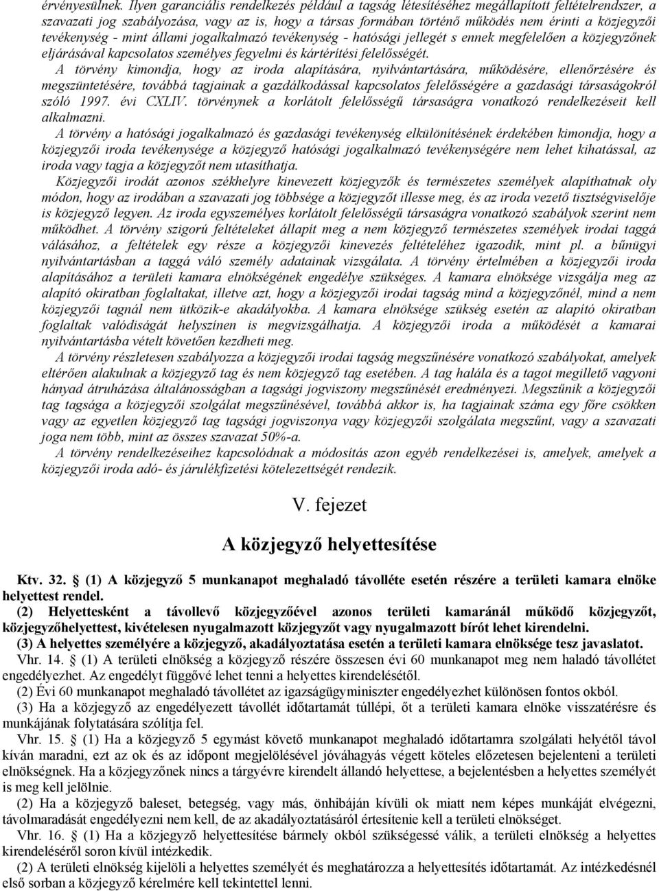tevékenység - mint állami jogalkalmazó tevékenység - hatósági jellegét s ennek megfelelıen a közjegyzınek eljárásával kapcsolatos személyes fegyelmi és kártérítési felelısségét.