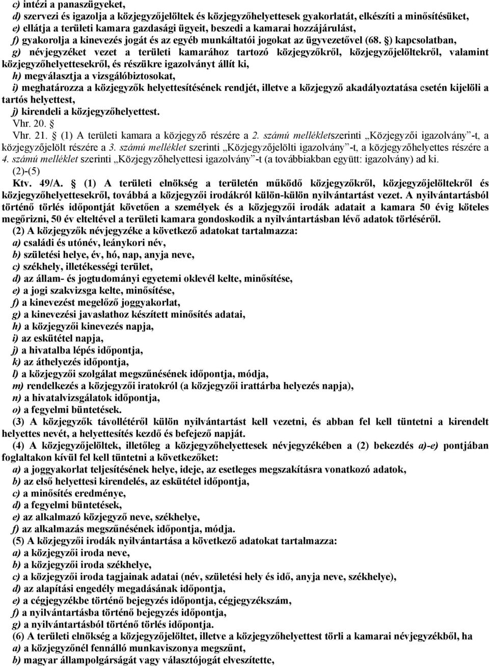 ) kapcsolatban, g) névjegyzéket vezet a területi kamarához tartozó közjegyzıkrıl, közjegyzıjelöltekrıl, valamint közjegyzıhelyettesekrıl, és részükre igazolványt állít ki, h) megválasztja a