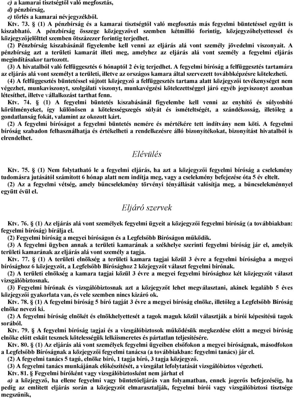 A pénzbírság összege közjegyzıvel szemben kétmillió forintig, közjegyzıhelyettessel és közjegyzıjelölttel szemben ötszázezer forintig terjedhet.