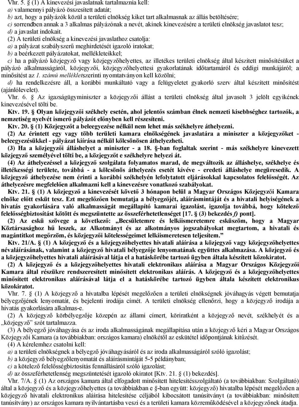 annak a 3 alkalmas pályázónak a nevét, akinek kinevezésére a területi elnökség javaslatot tesz; d) a javaslat indokait.