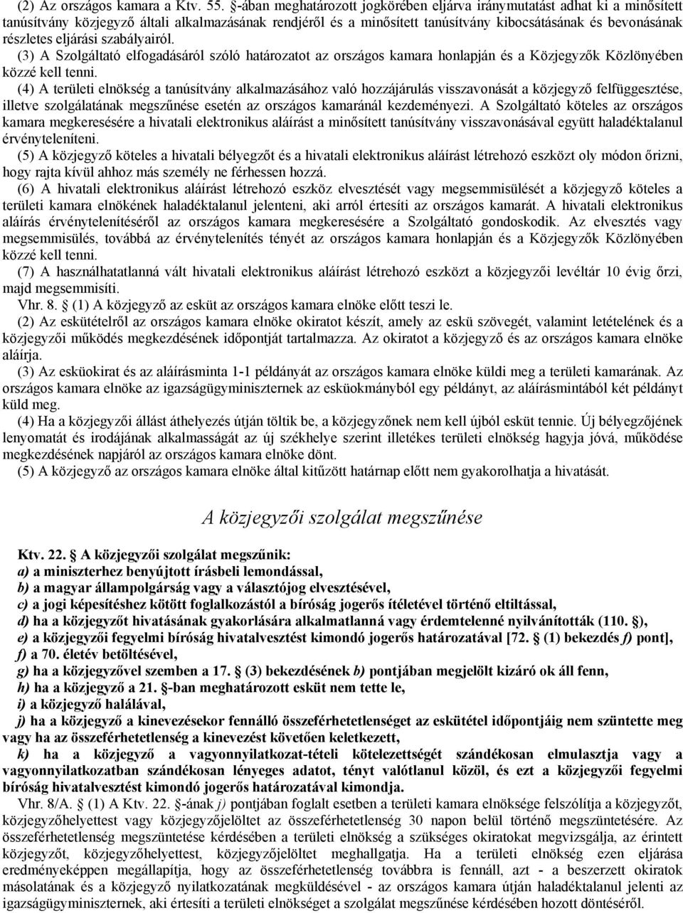 eljárási szabályairól. (3) A Szolgáltató elfogadásáról szóló határozatot az országos kamara honlapján és a Közjegyzık Közlönyében közzé kell tenni.