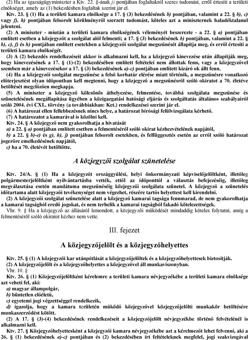b), c) vagy f), h) pontjában felsorolt körülményrıl szerzett tudomást, köteles azt a miniszternek haladéktalanul jelenteni.