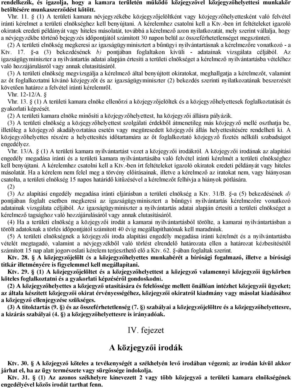 -ben írt feltételeket igazoló okiratok eredeti példányát vagy hiteles másolatát, továbbá a kérelmezı azon nyilatkozatát, mely szerint vállalja, hogy a névjegyzékbe történı bejegyzés idıpontjától