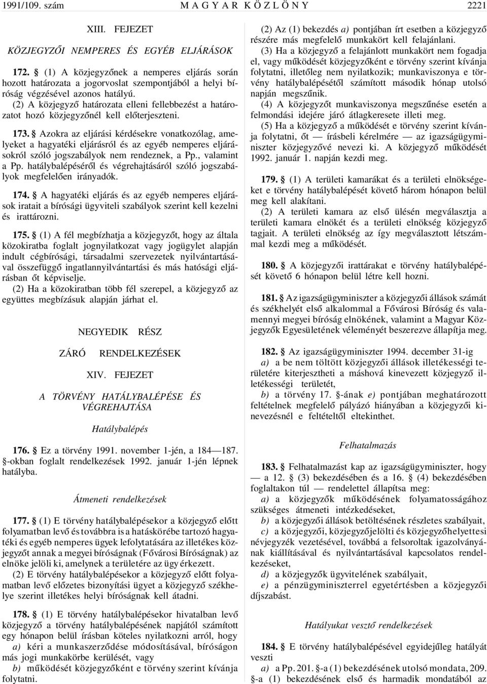 (2) A közjegyz ó határozata elleni fellebbezést a határozatot hozó közjegyz ónél kell el óterjeszteni. 173.
