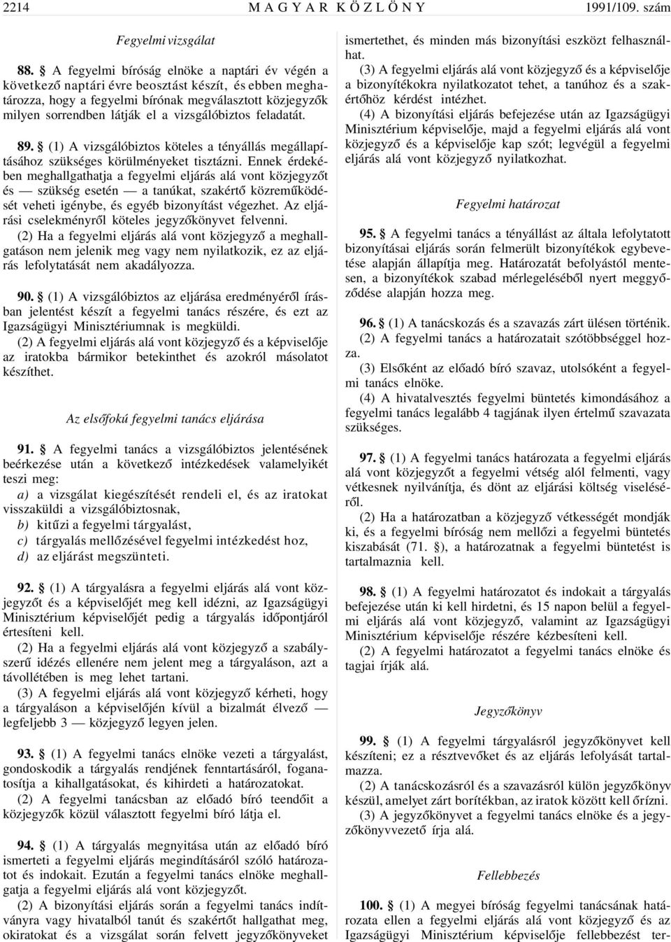 vizsgálóbiztos feladatát. 89. (1) A vizsgálóbiztos köteles a tényállás megállapításához szükséges körülményeket tisztázni.