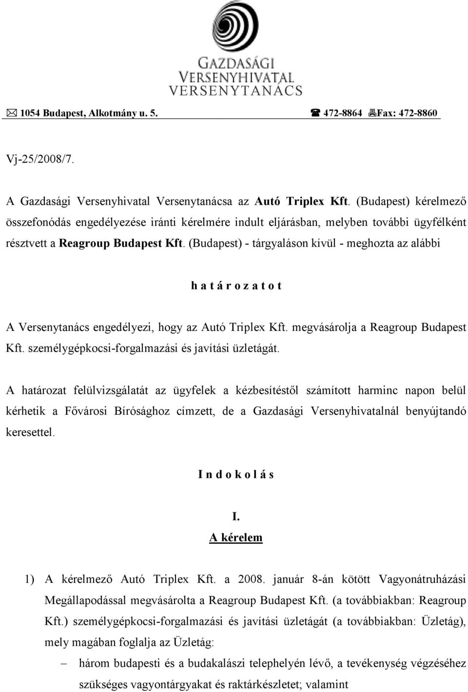 (Budapest) - tárgyaláson kívül - meghozta az alábbi h a t á r o z a t o t A Versenytanács engedélyezi, hogy az Autó Triplex Kft. megvásárolja a Reagroup Budapest Kft.