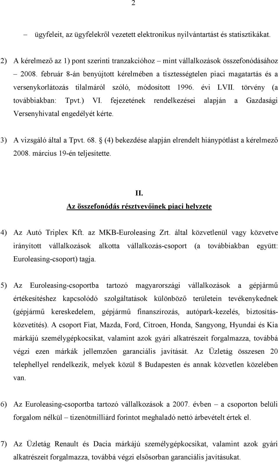 fejezetének rendelkezései alapján a Gazdasági Versenyhivatal engedélyét kérte. 3) A vizsgáló által a Tpvt. 68. (4) bekezdése alapján elrendelt hiánypótlást a kérelmezı 2008.