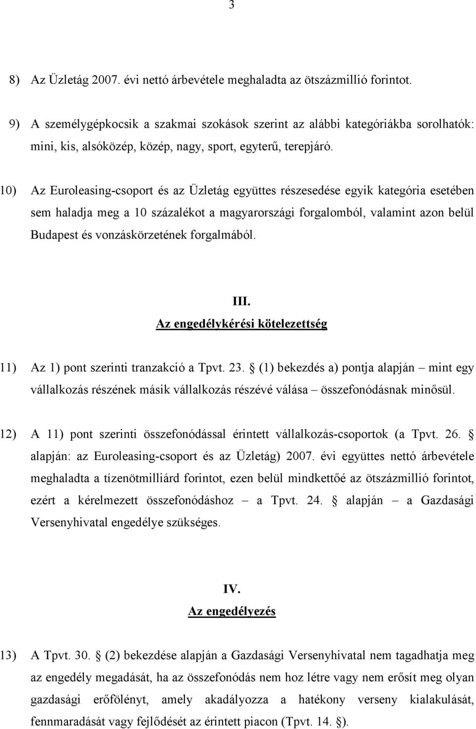 10) Az Euroleasing-csoport és az Üzletág együttes részesedése egyik kategória esetében sem haladja meg a 10 százalékot a magyarországi forgalomból, valamint azon belül Budapest és vonzáskörzetének