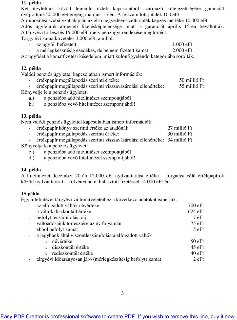 A tárgyévi törlesztés 15.000 eft, mely pénzügyi rendezése megtörtént. Tárgy évi kamatkövetelés 3.000 eft, amibõl: - az ügyfél befizetett 1.