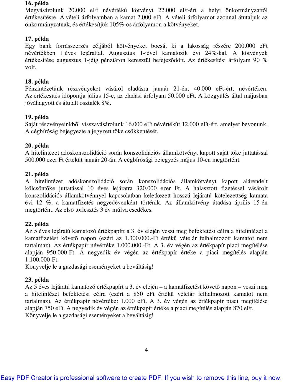 A kötvények értékesítése augusztus 1-jéig pénztáron keresztül befejezõdött. Az értékesítési árfolyam 90 % volt. 18. példa Pénzintézetünk részvényeket vásárol eladásra január 21-én, 40.