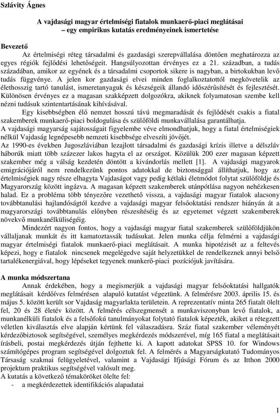 században, a tudás századában, amikor az egyének és a társadalmi csoportok sikere is nagyban, a birtokukban levő tudás függvénye.