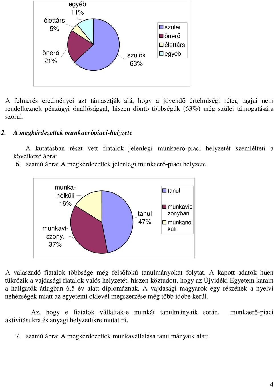 számú ábra: A megkérdezettek jelenlegi munkaerő-piaci helyzete munkanélküli 16% munkaviszony.
