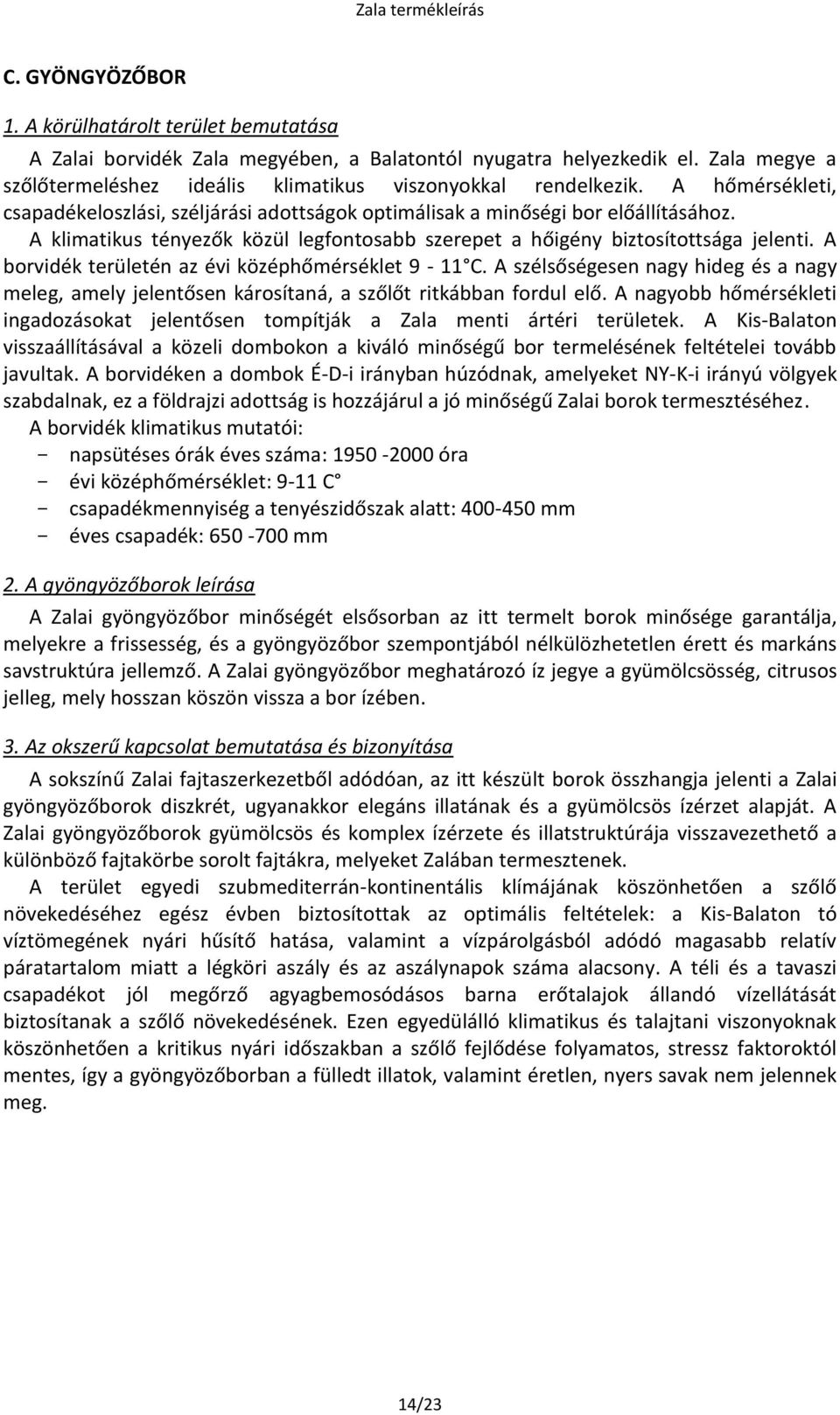 A borvidék területén az évi középhőmérséklet 9-11 C. A szélsőségesen nagy hideg és a nagy meleg, amely jelentősen károsítaná, a szőlőt ritkábban fordul elő.