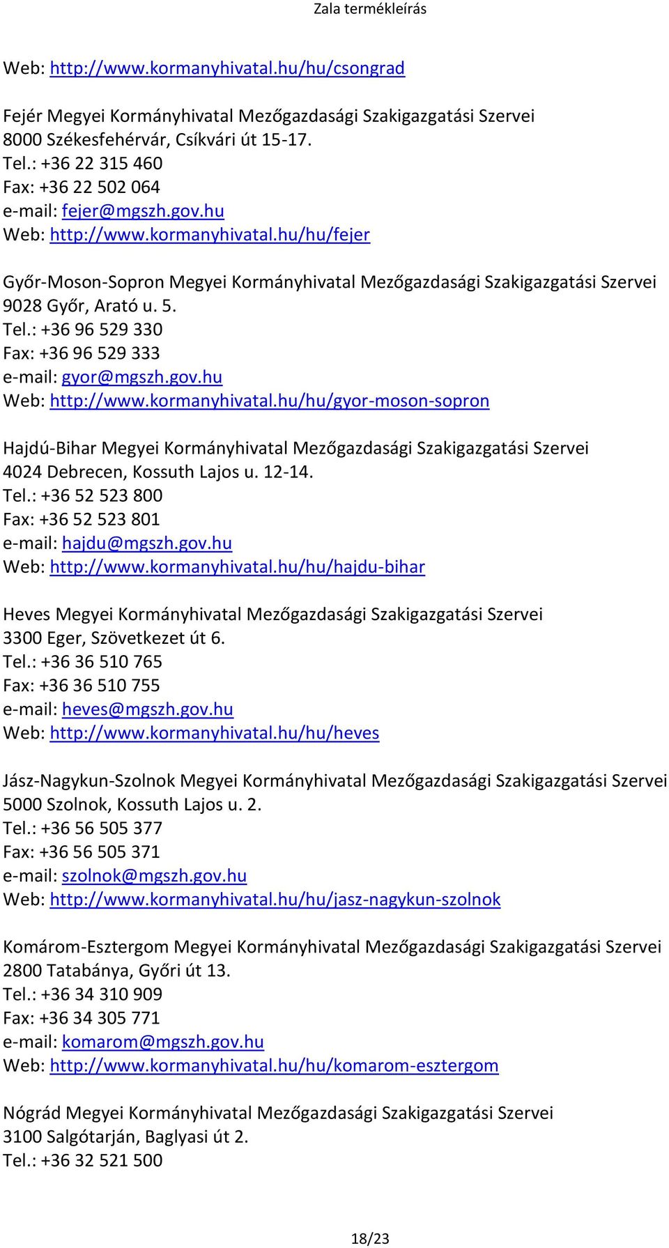 hu/hu/fejer Győr-Moson-Sopron Megyei Kormányhivatal Mezőgazdasági Szakigazgatási Szervei 9028 Győr, Arató u. 5. Tel.: +36 96 529 330 Fax: +36 96 529 333 e-mail: gyor@mgszh.gov.hu Web: http://www.