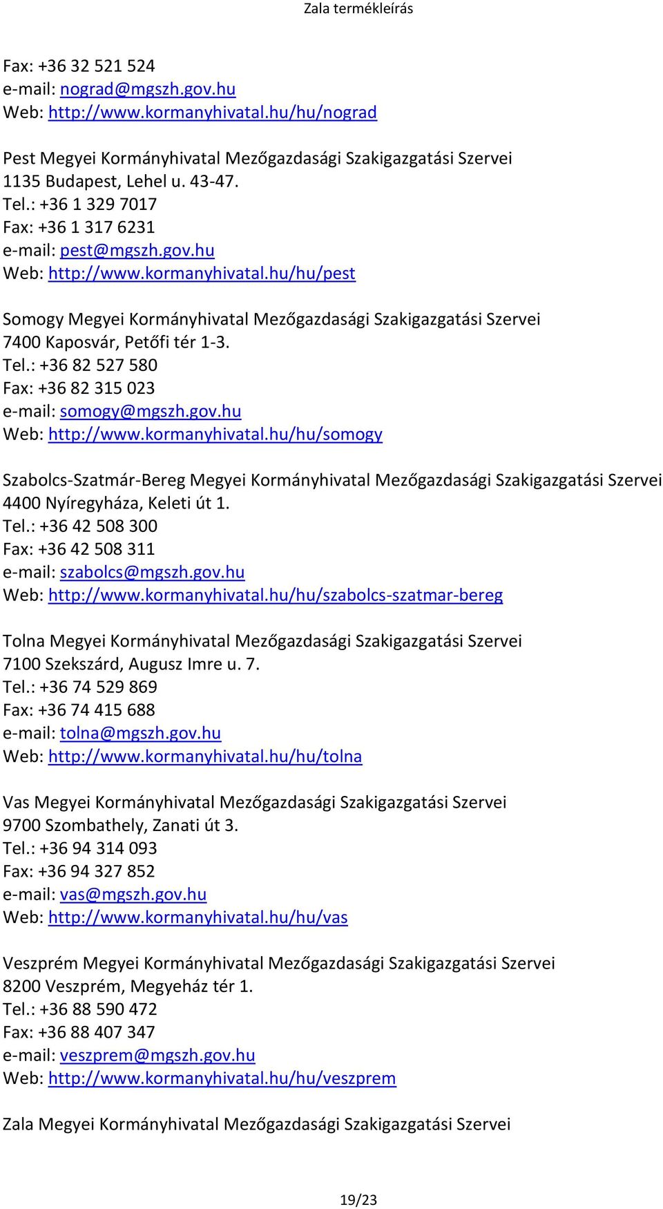 hu/hu/pest Somogy Megyei Kormányhivatal Mezőgazdasági Szakigazgatási Szervei 7400 Kaposvár, Petőfi tér 1-3. Tel.: +36 82 527 580 Fax: +36 82 315 023 e-mail: somogy@mgszh.gov.hu Web: http://www.