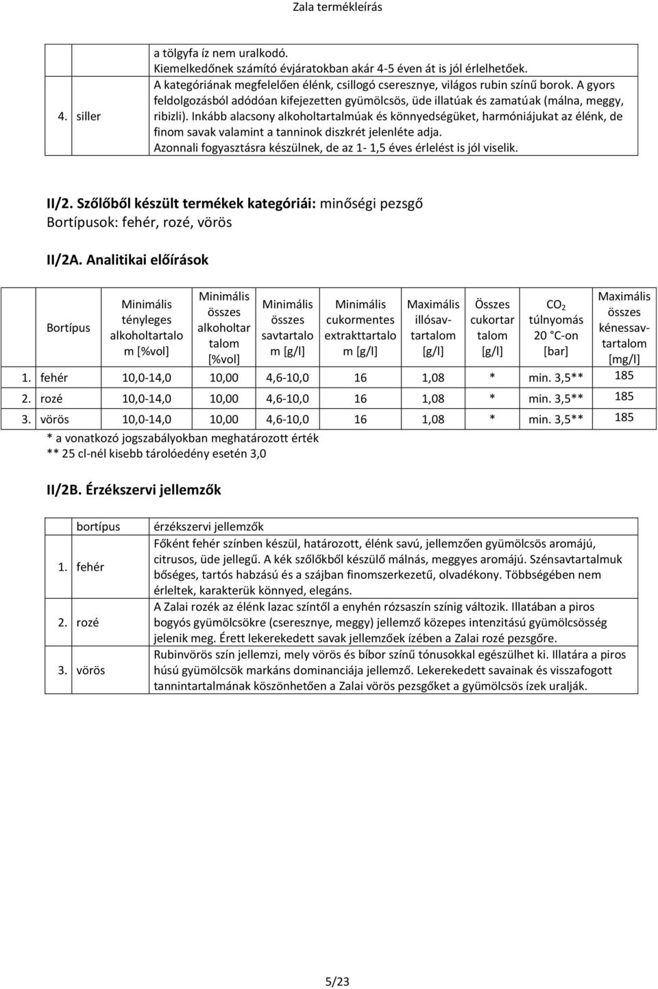 Inkább alacsony alkoholtartalmúak és könnyedségüket, harmóniájukat az élénk, de finom savak valamint a tanninok diszkrét jelenléte adja.