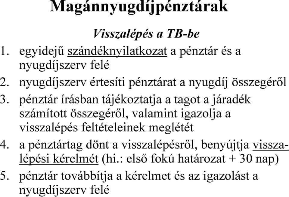 pénztár írásban tájékoztatja a tagot a járadék számított összegéről, valamint igazolja a visszalépés feltételeinek