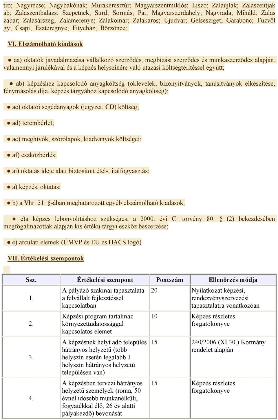 Elszámolható kiadások aa) oktatók javadalmazása vállalkozó szerződés, megbízási szerződés és munkaszerződés alapján, valamennyi járulékával és a képzés helyszínére való utazási költségtérítéssel