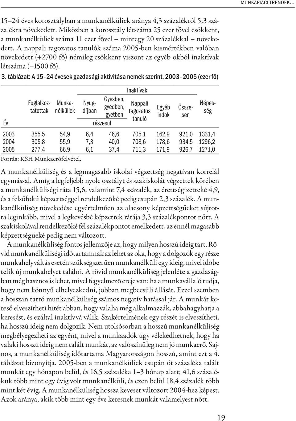 A nappali tagozatos tanulók száma 2005-ben kismértékben valóban növekedett (+2700 fő) némileg csökkent viszont az egyéb okból inaktívak létszáma ( 1500 fő). 3.