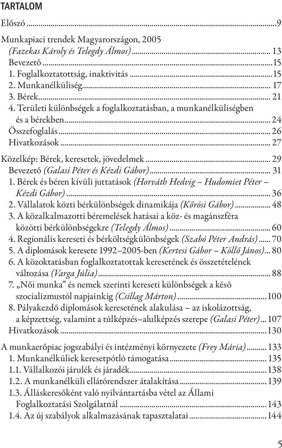 .. 29 Bevezető (Galasi Péter és Kézdi Gábor)... 31 1. Bérek és béren kívüli juttatások (Horváth Hedvig Hudomiet Péter Kézdi Gábor)... 36 2. Vállalatok közti bérkülönbségek dinamikája (Kőrösi Gábor).