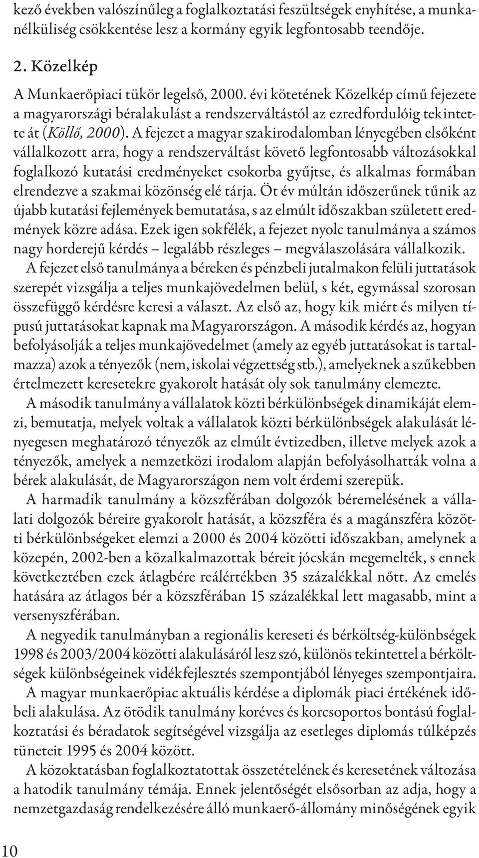 A fejezet a magyar szakirodalomban lényegében elsőként vállalkozott arra, hogy a rendszerváltást követő legfontosabb változásokkal foglalkozó kutatási eredményeket csokorba gyűjtse, és alkalmas