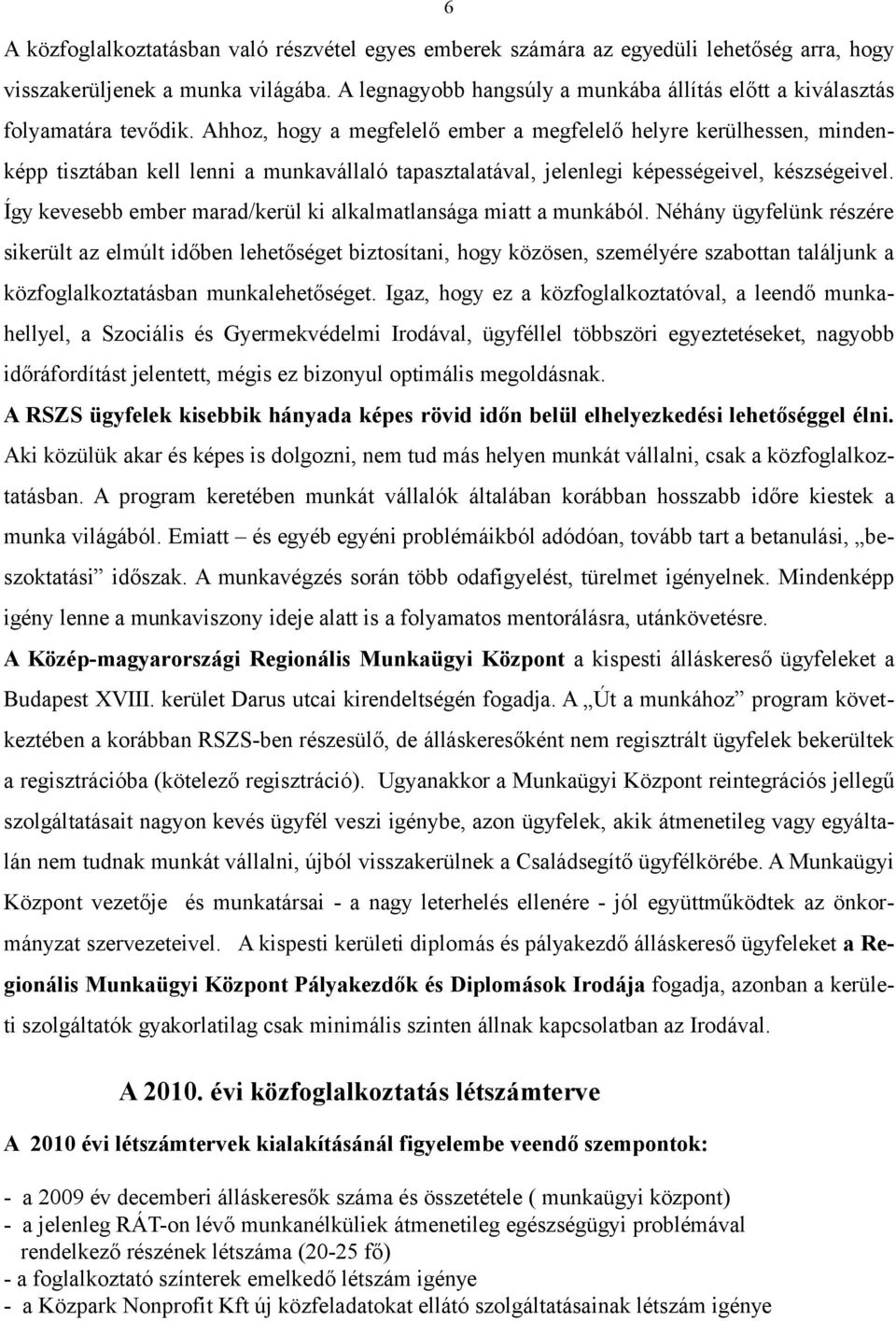 Ahhoz, hogy a megfelelő ember a megfelelő helyre kerülhessen, mindenképp tisztában kell lenni a munkavállaló tapasztalatával, jelenlegi képességeivel, készségeivel.