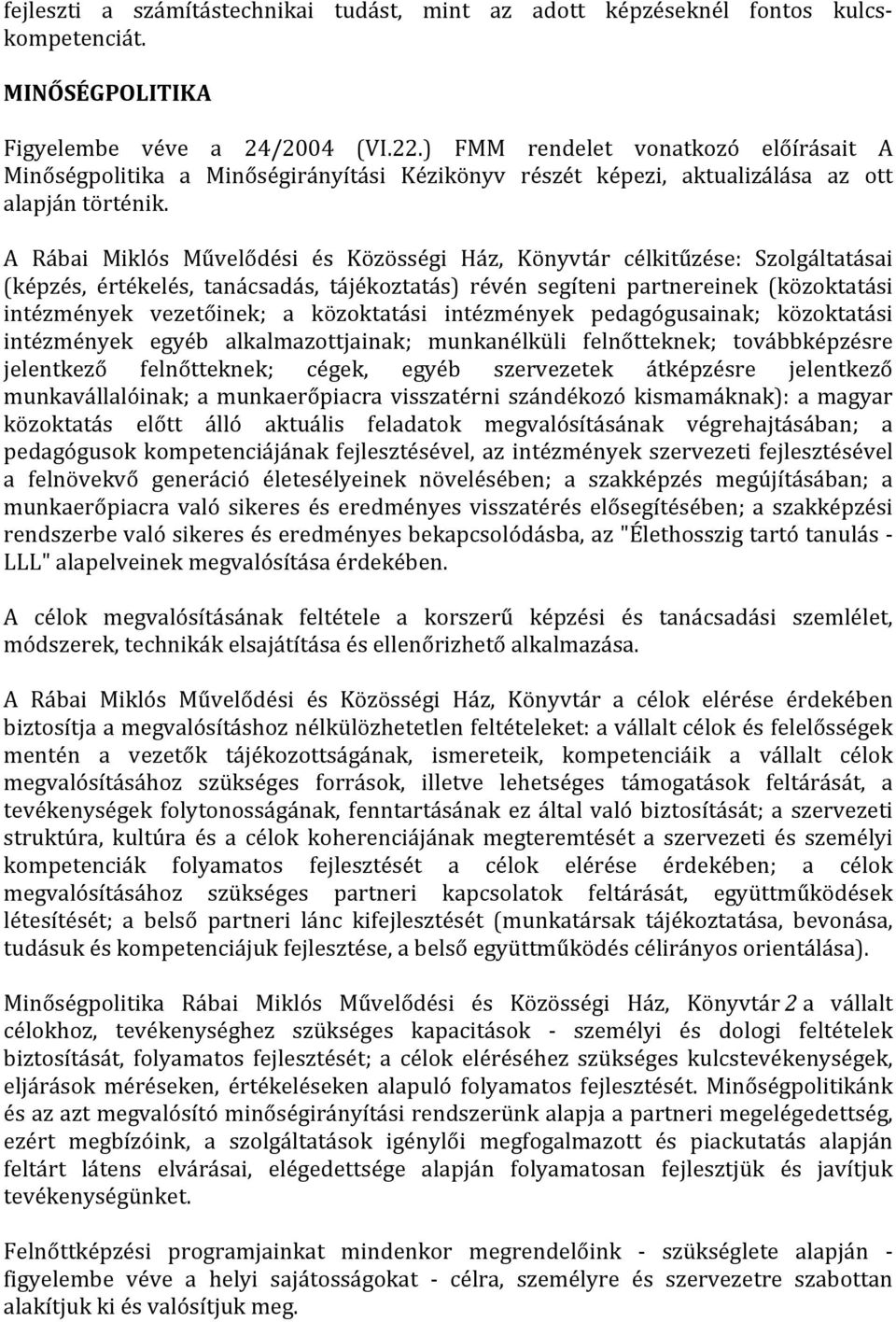 A Rábai Miklós Művelődési és Közösségi Ház, Könyvtár célkitűzése: Szolgáltatásai (képzés, értékelés, tanácsadás, tájékoztatás) révén segíteni partnereinek (közoktatási intézmények vezetőinek; a