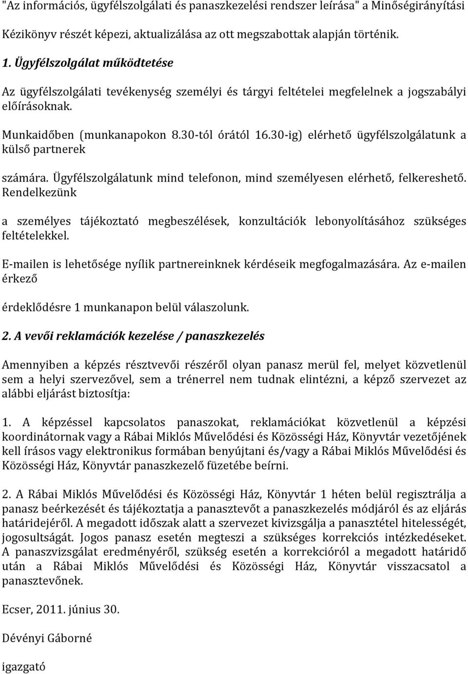 30 ig) elérhető ügyfélszolgálatunk a külső partnerek számára. Ügyfélszolgálatunk mind telefonon, mind személyesen elérhető, felkereshető.