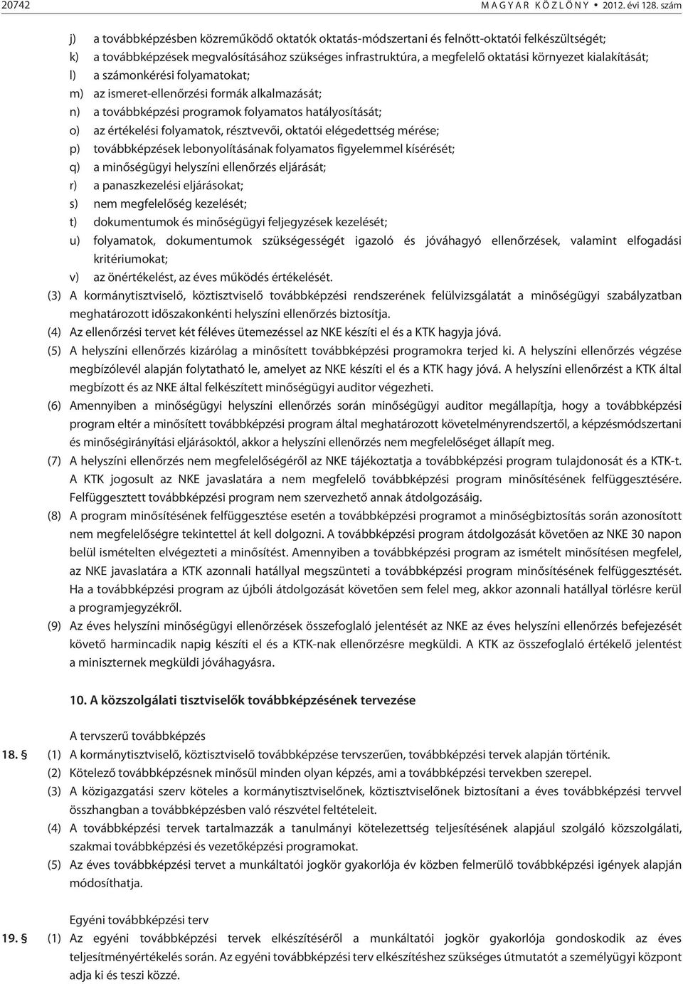 kialakítását; l) a számonkérési folyamatokat; m) az ismeret-ellenõrzési formák alkalmazását; n) a továbbképzési programok folyamatos hatályosítását; o) az értékelési folyamatok, résztvevõi, oktatói