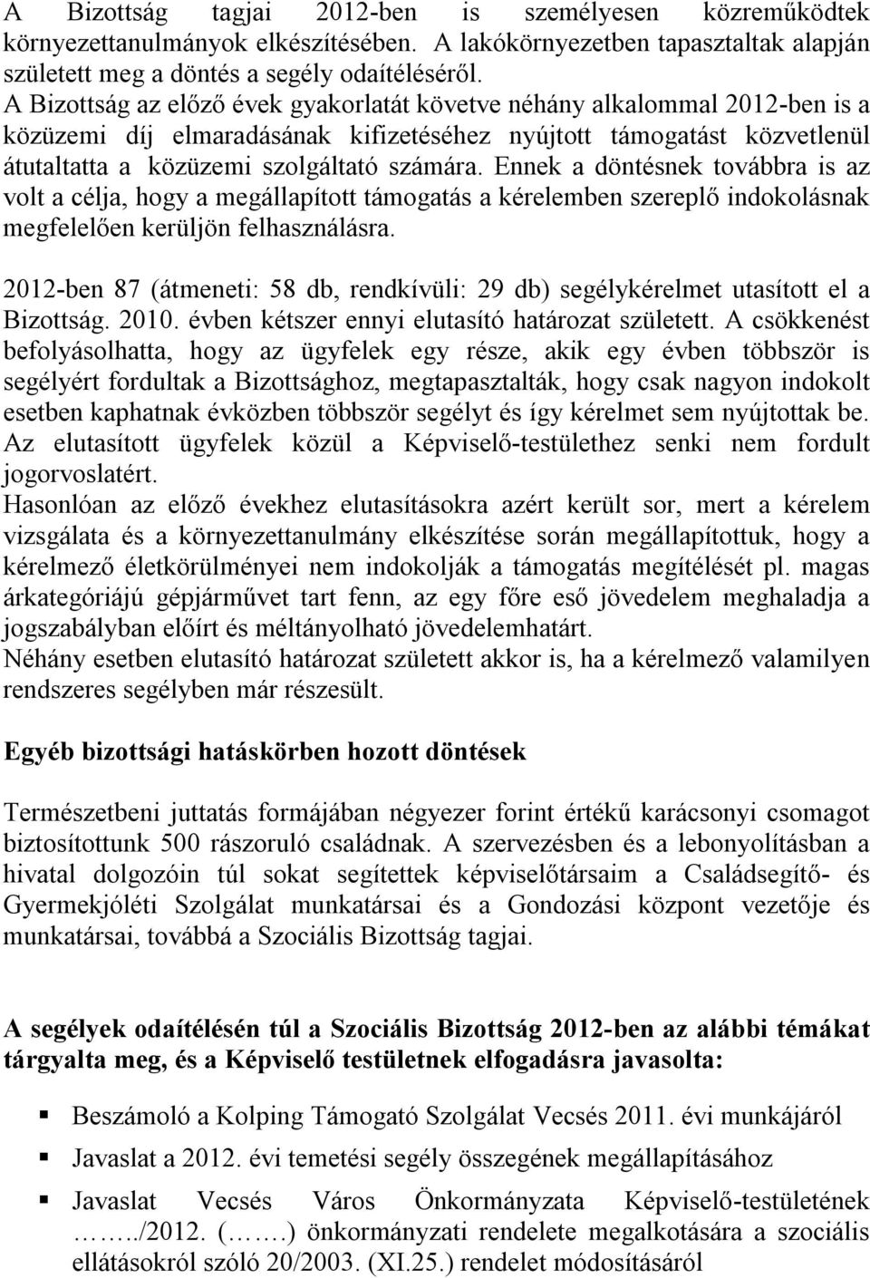 Ennek a döntésnek továbbra is az volt a célja, hogy a megállapított támogatás a kérelemben szereplő indokolásnak megfelelően kerüljön felhasználásra.