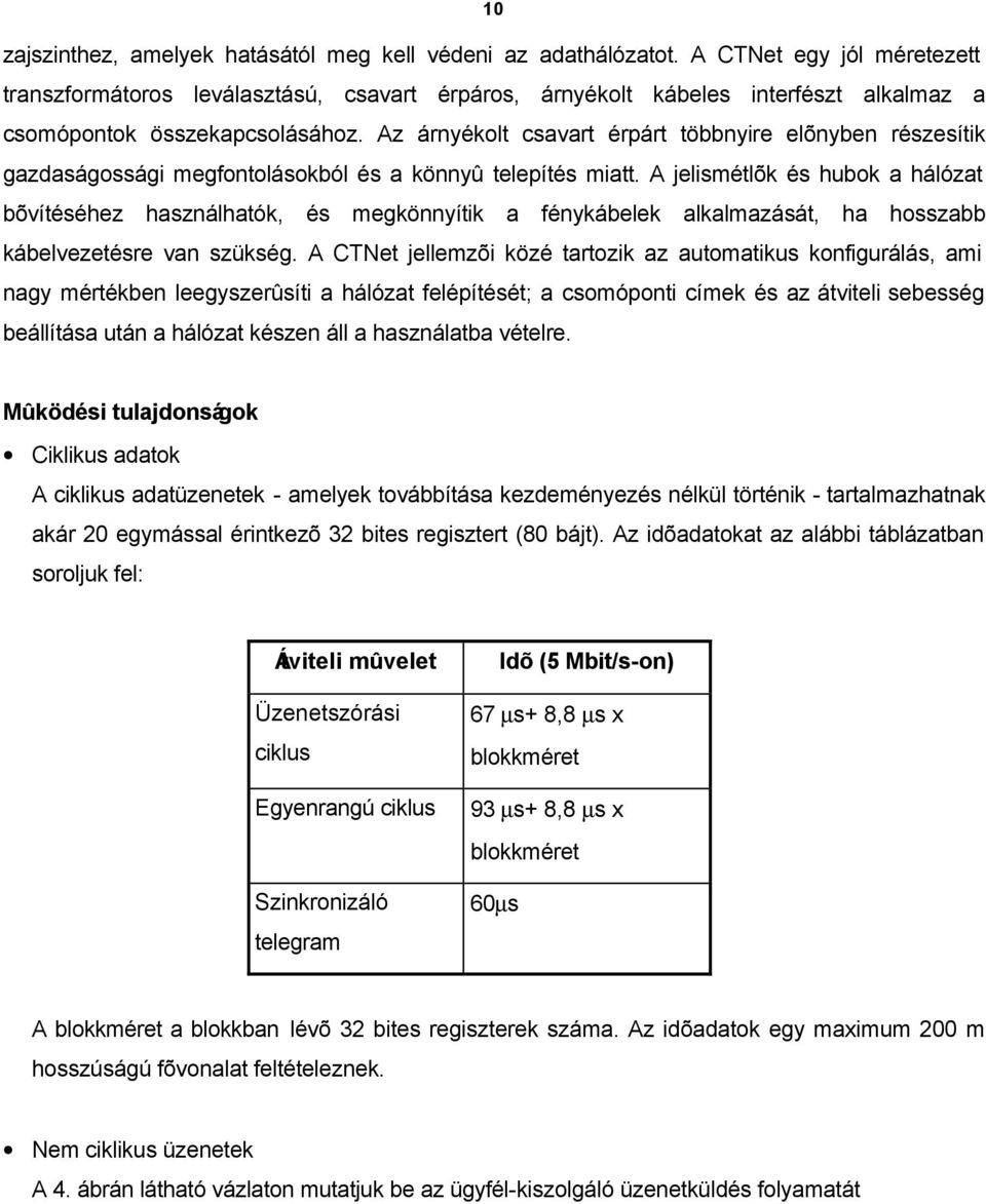 Az árnyékolt csavart érpárt többnyire elõnyben részesítik gazdaságossági megfontolásokból és a könnyû telepítés miatt.