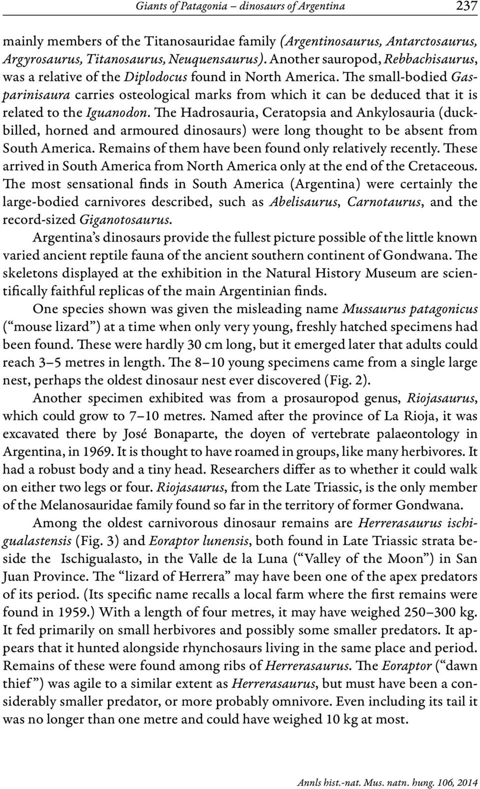 The small-bodied Gasparinisaura carries osteological marks from which it can be deduced that it is related to the Iguanodon.