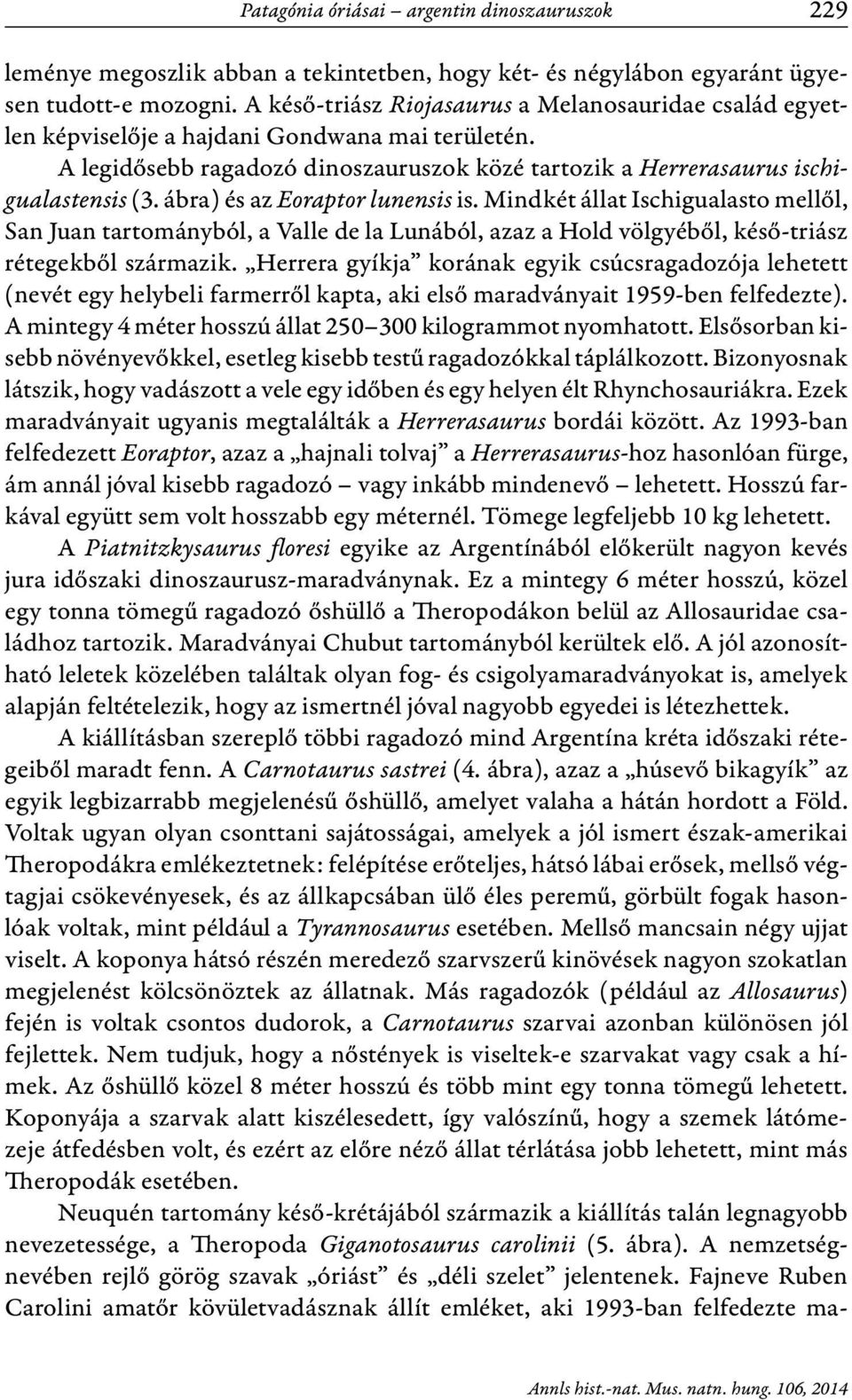 ábra) és az Eoraptor lunensis is. Mindkét állat Ischigualasto mellől, San Juan tartományból, a Valle de la Lunából, azaz a Hold völgyéből, késő-triász rétegekből származik.