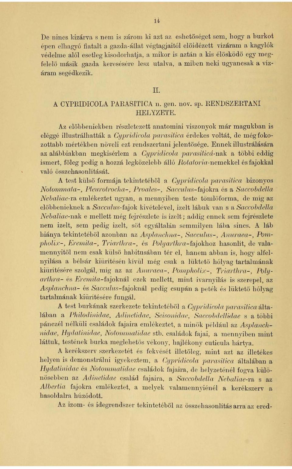 Az előbbeniekben részletezett anatomiai viszonyok már magukban is eléggé illustrálhatták a Cyp1 idicola parasitica érdekes voltát, de még fokozottabb mértékben növeli ezt rendszertani j el entősége.