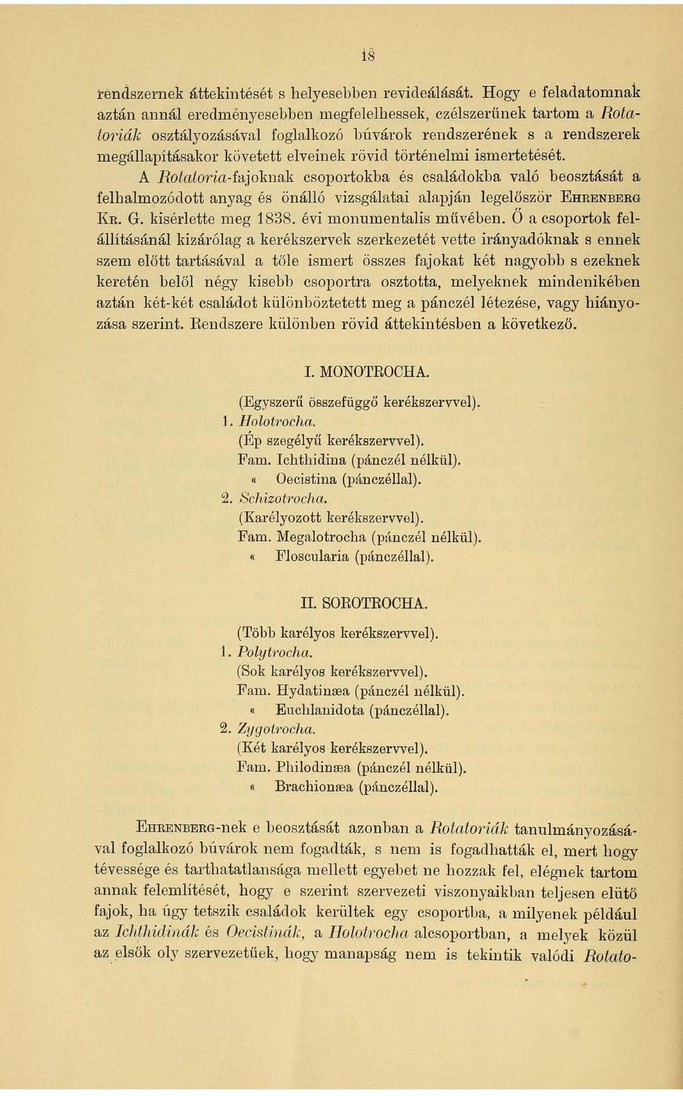 rövid történelmi ismertetését. A Rotatoria-fajolmak csoportokba és családokba való beosztását a felhalmozódott anyag és önálló vizsgálatai alapján legel őször EHRENBERG KR. G. kisériette meg 1838.