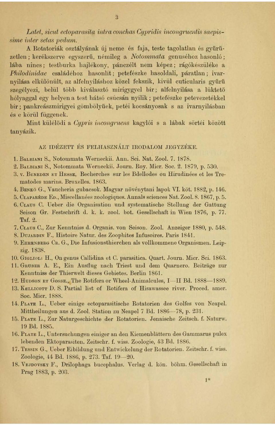 ; ivarnyilása elkülönült, az alfelnyiláshoz közel fekszik, kivül cuticularis gyürü szegélyezi, belül több kiválasztó mirigygyel bír; alfelnyilása a lüktető hólyaggal egy helyen a test hátsó csftcsán