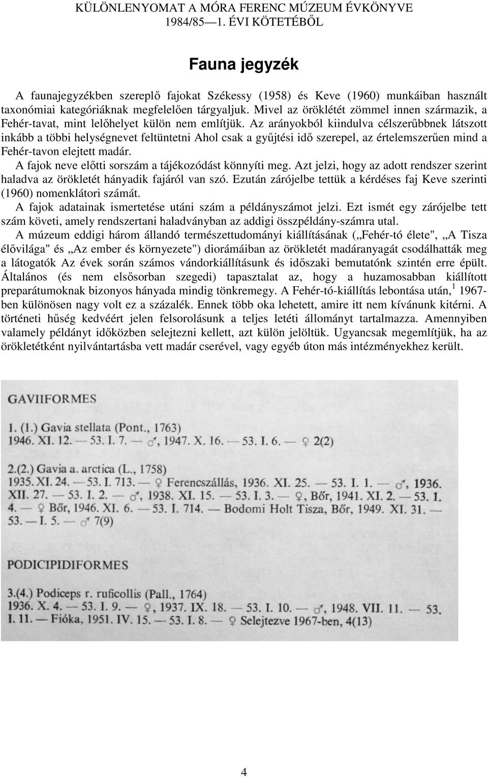 Az arányokból kiindulva célszerűbbnek látszott inkább a többi helységnevet feltüntetni Ahol csak a gyűjtési idő szerepel, az értelemszerűen mind a Fehér-tavon elejtett madár.