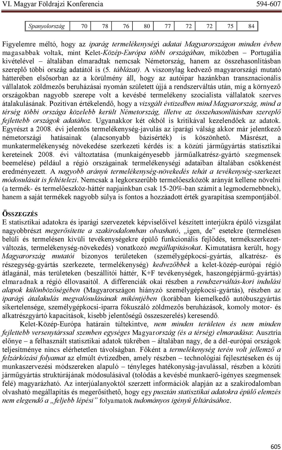 A viszonylag kedvező magyarországi mutató hátterében elsősorban az a körülmény áll, hogy az autóipar hazánkban transznacionális vállalatok zöldmezős beruházásai nyomán született újjá a rendszerváltás