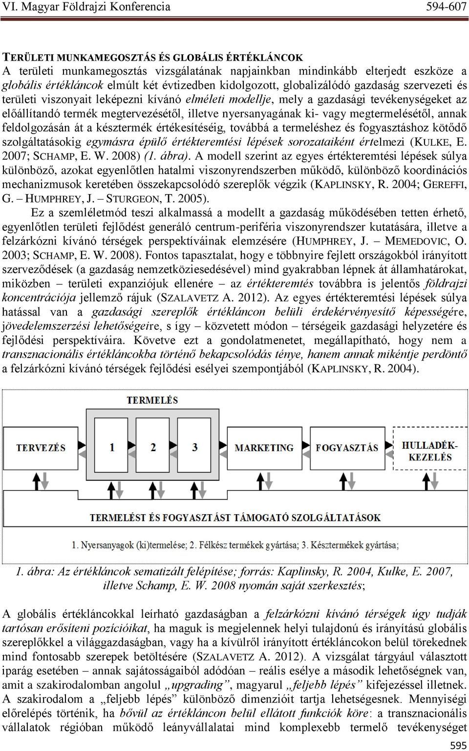 megtermelésétől, annak feldolgozásán át a késztermék értékesítéséig, továbbá a termeléshez és fogyasztáshoz kötődő szolgáltatásokig egymásra épülő értékteremtési lépések sorozataiként értelmezi