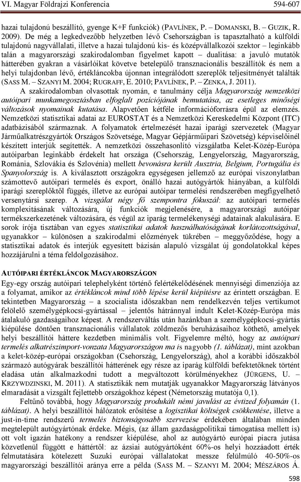 szakirodalomban figyelmet kapott dualitása: a javuló mutatók hátterében gyakran a vásárlóikat követve betelepülő transznacionális beszállítók és nem a helyi tulajdonban lévő, értékláncokba újonnan