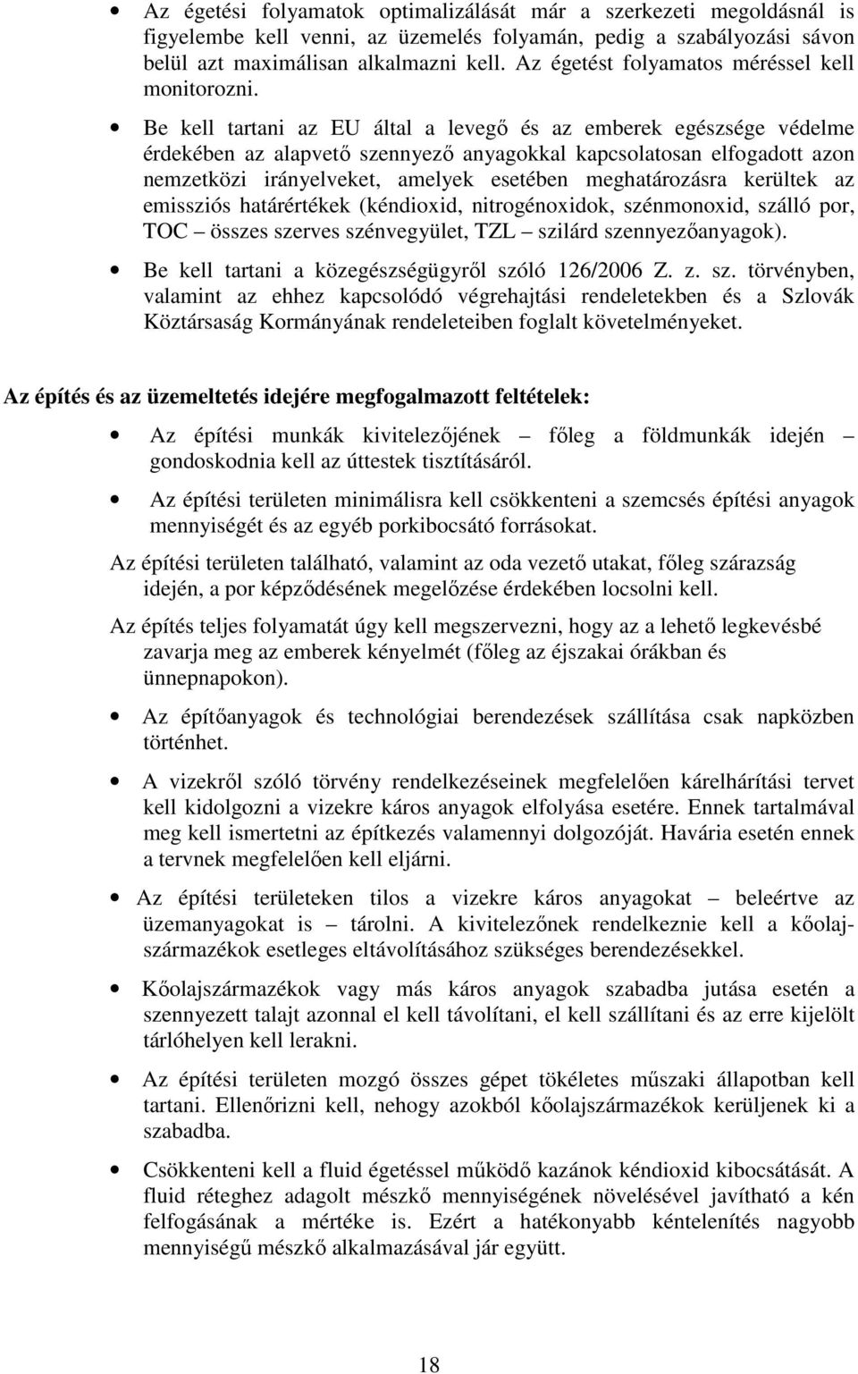 Be kell tartani az EU által a levegı és az emberek egészsége védelme érdekében az alapvetı szennyezı anyagokkal kapcsolatosan elfogadott azon nemzetközi irányelveket, amelyek esetében meghatározásra