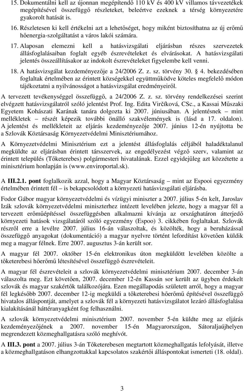 Alaposan elemezni kell a hatásvizsgálati eljárásban részes szervezetek állásfoglalásaiban foglalt egyéb észrevételeket és elvárásokat.