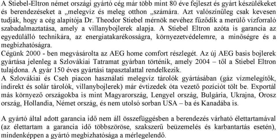 A Stiebel Eltron azóta is garancia az egyedülálló technikára, az energiatakarékosságra, környezetvédelemre, a minőségre és a megbízhatóságra.