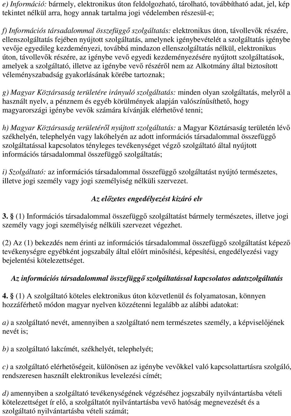 mindazon ellenszolgáltatás nélkül, elektronikus úton, távollev k részére, az igénybe vev egyedi kezdeményezésére nyújtott szolgáltatások, amelyek a szolgáltató, illetve az igénybe vev részér l nem az