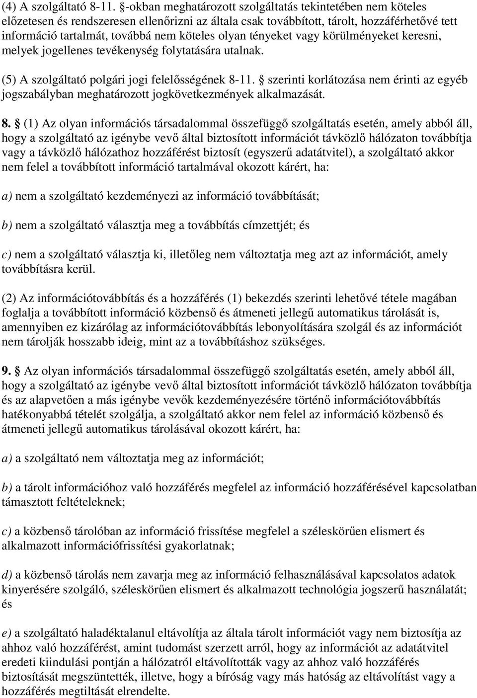 olyan tényeket vagy körülményeket keresni, melyek jogellenes tevékenység folytatására utalnak. (5) A szolgáltató polgári jogi felel sségének 8-11.