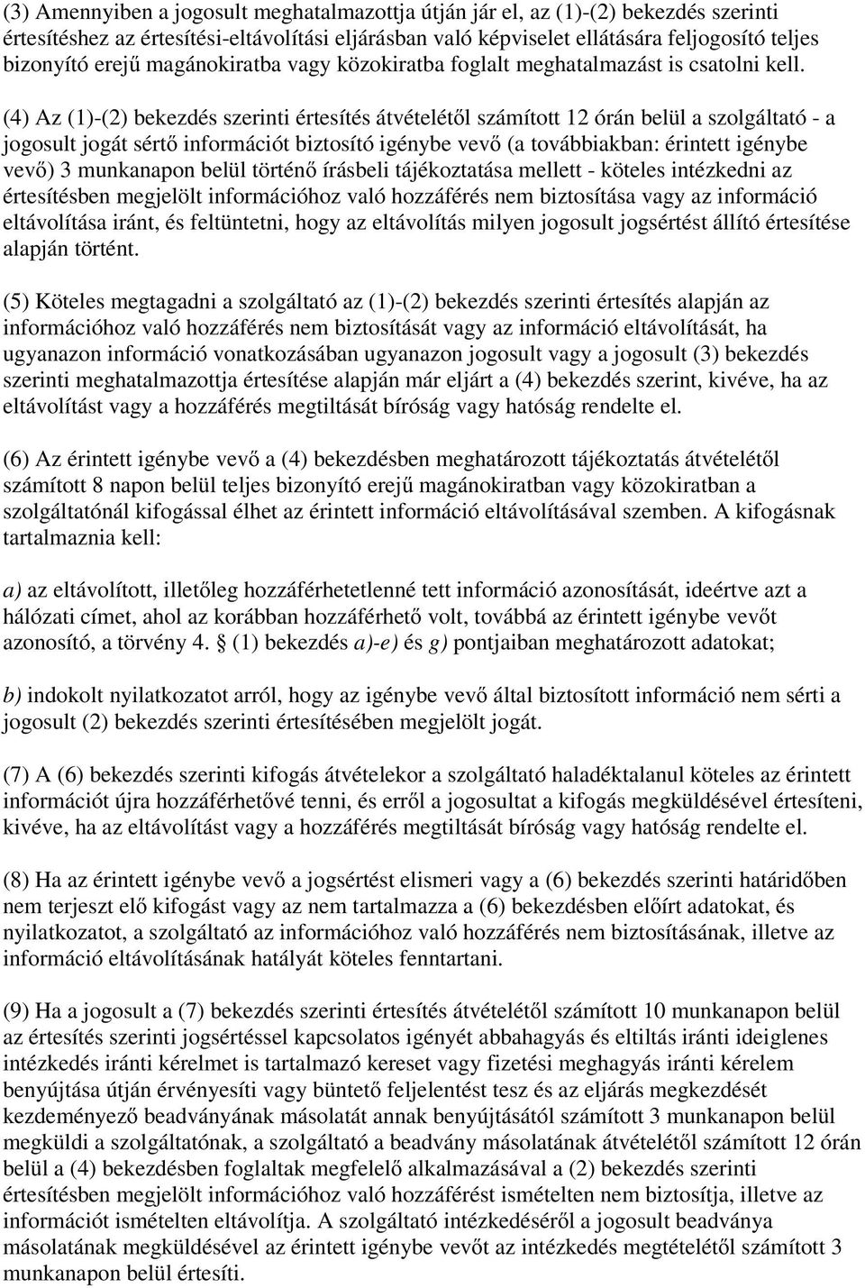 (4) Az (1)-(2) bekezdés szerinti értesítés átvételét l számított 12 órán belül a szolgáltató - a jogosult jogát sért információt biztosító igénybe vev (a továbbiakban: érintett igénybe vev ) 3