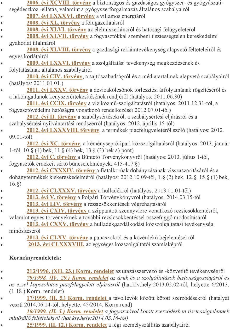 törvény a fogyasztókkal szembeni tisztességtelen kereskedelmi gyakorlat tilalmáról 2008. évi XLVIII. törvény a gazdasági reklámtevékenység alapvető feltételeiről és egyes korlátairól 2009. évi LXXVI.