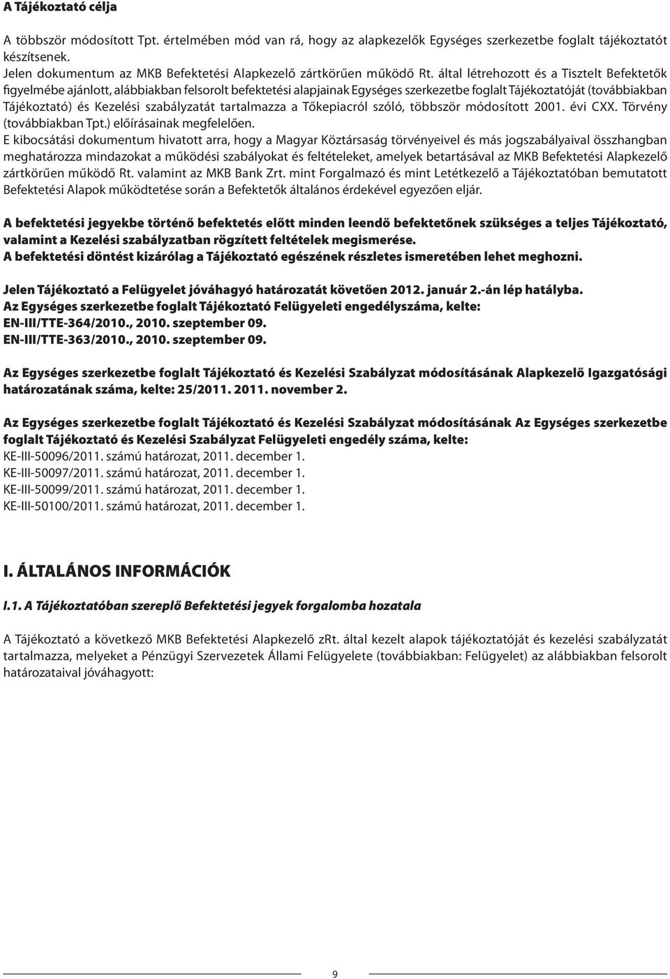 által létrehozott és a Tisztelt Befektetők figyelmébe ajánlott, alábbiakban felsorolt befektetési alapjainak Egységes szerkezetbe foglalt Tájékoztatóját (továbbiakban Tájékoztató) és Kezelési