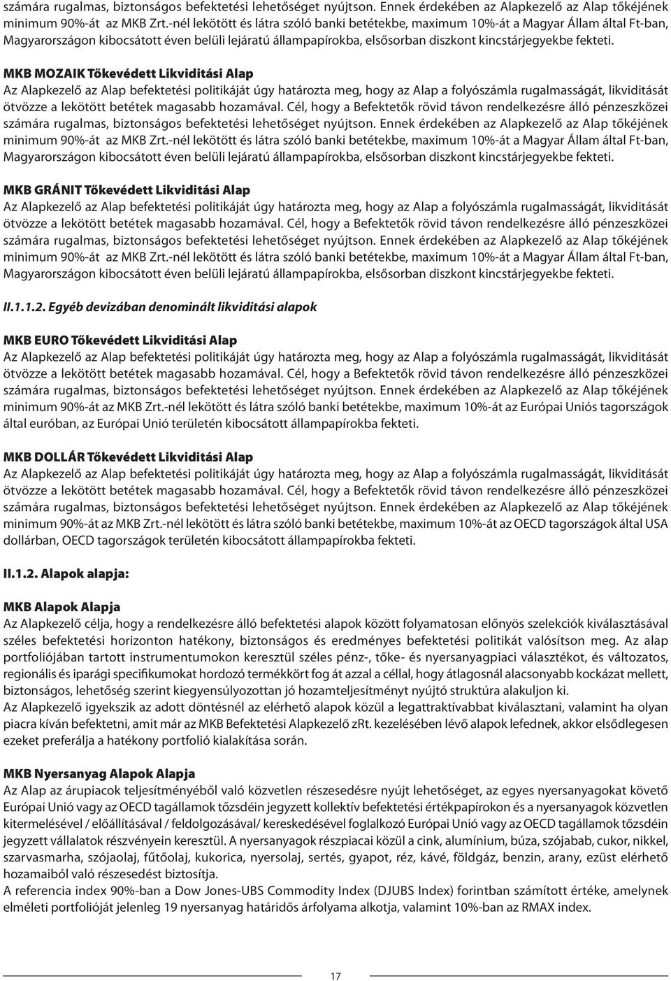 MKB MOZAIK Tőkevédett Likviditási Alap Az Alapkezelő az Alap befektetési politikáját úgy határozta meg, hogy az Alap a folyószámla rugalmasságát, likviditását ötvözze a lekötött betétek magasabb
